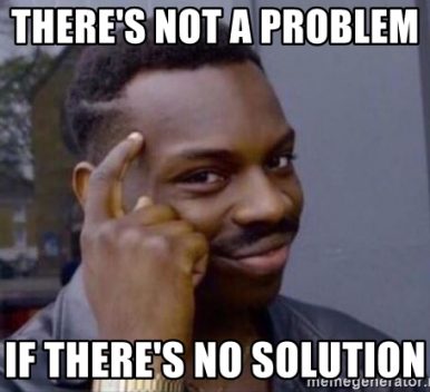 theres-not-a-problem-if-theres-no-solution